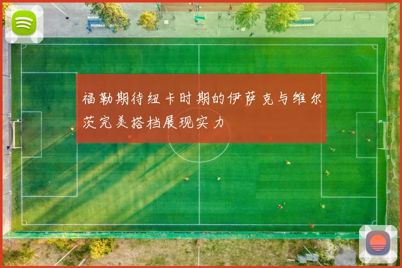 福勒期待纽卡时期的伊萨克与维尔茨完美搭档展现实力