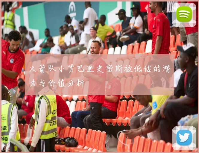 火箭队小贾巴里史密斯被低估的潜力与价值分析